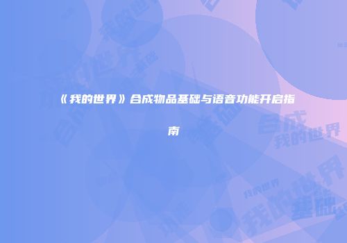 《我的世界》合成物品基础与语音功能开启指南