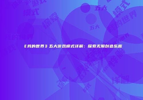 《我的世界》五大游戏模式详解：探索无限创造乐趣