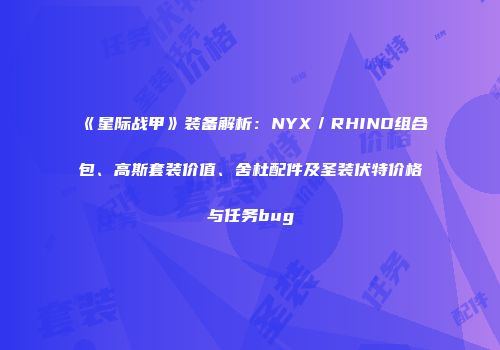 《星际战甲》装备解析：NYX／RHINO组合包、高斯套装价值、舍杜配件及圣装伏特价格与任务bug