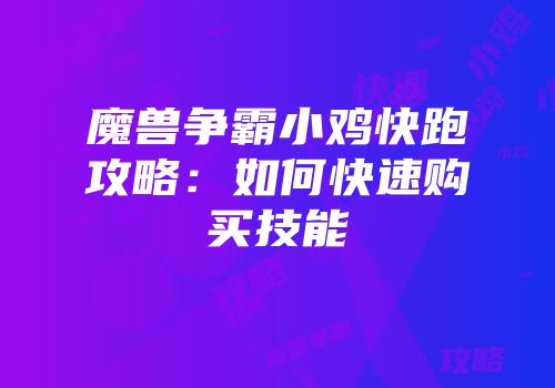 魔兽争霸小鸡快跑攻略:如何快速购买技能