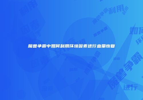 魔兽争霸中如何利用环境因素进行血量恢复
