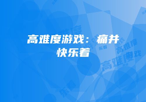 高难度游戏：痛并快乐着