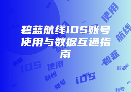 碧蓝航线iOS账号使用与数据互通指南