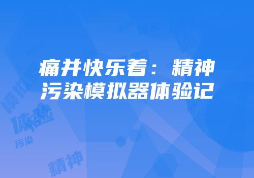 痛并快乐着：精神污染模拟器体验记