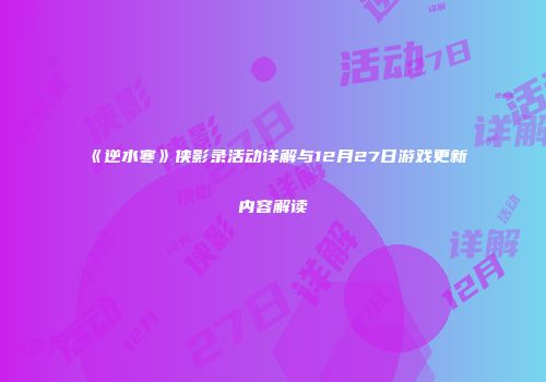 《逆水寒》侠影录活动详解与12月27日游戏更新内容解读
