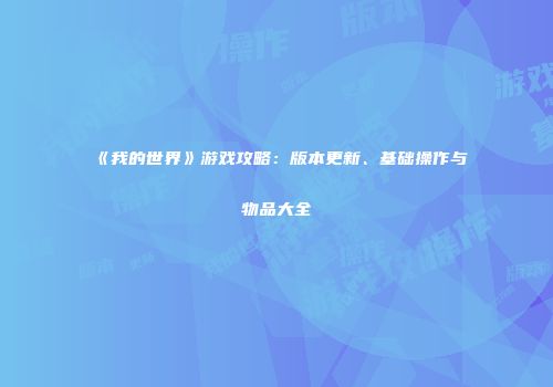 《我的世界》游戏攻略：版本更新、基础操作与物品大全