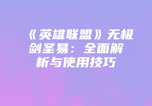 《英雄联盟》无极剑圣易：全面解析与使用技巧