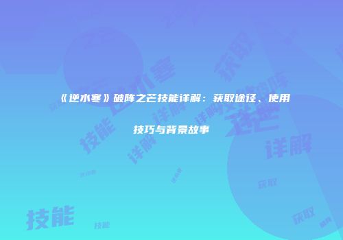 《逆水寒》破阵之芒技能详解：获取途径、使用技巧与背景故事