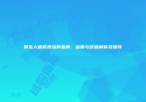 第五人格紫皮选购指南：品质与价值解析及推荐