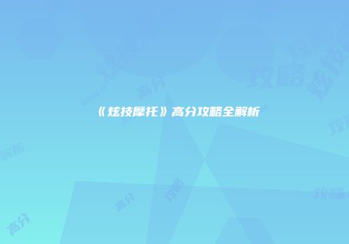 《炫技摩托》高分攻略全解析