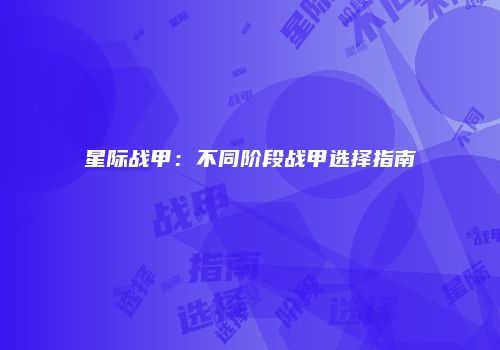 星际战甲：不同阶段战甲选择指南