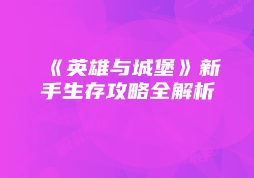 《英雄与城堡》新手生存攻略全解析