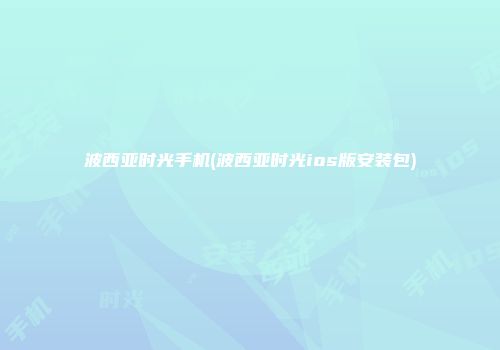 波西亚时光手机(波西亚时光ios版安装包)