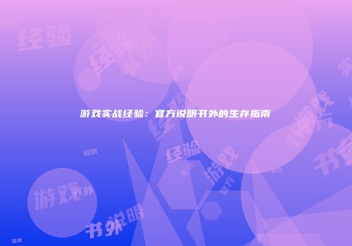 游戏实战经验：官方说明书外的生存指南