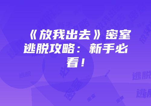 《放我出去》密室逃脱攻略：新手必看！