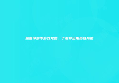 魔兽争霸季游戏攻略：了解并运用英雄技能