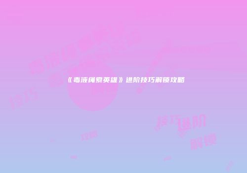 《毒液绳索英雄》进阶技巧解锁攻略
