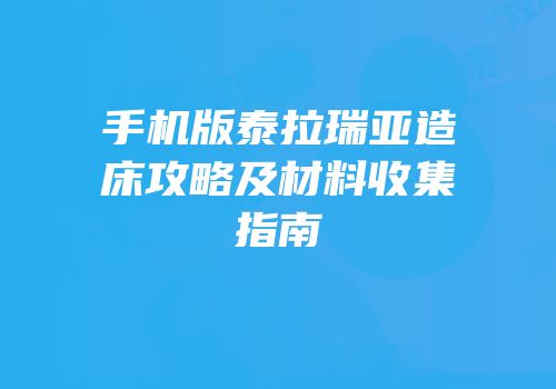 手机版泰拉瑞亚造床攻略及材料收集指南