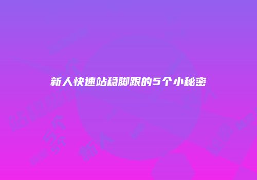 新人快速站稳脚跟的5个小秘密