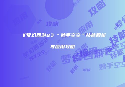 《梦幻西游2》＂妙手空空＂技能解析与应用攻略