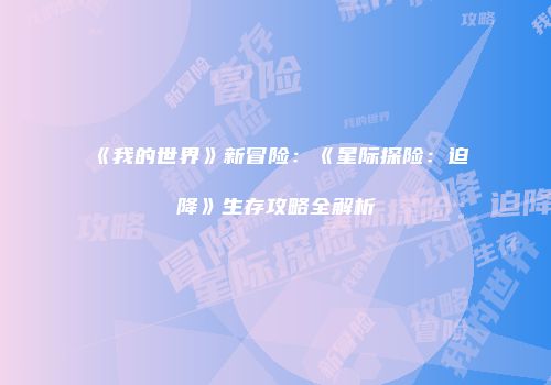 《我的世界》新冒险：《星际探险：迫降》生存攻略全解析