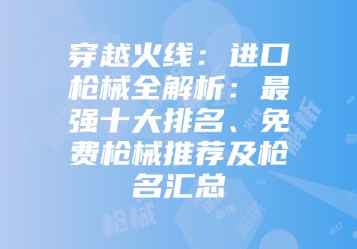 穿越火线：进口枪械全解析：最强十大排名、免费枪械推荐及枪名汇总