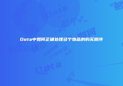Dota中如何正确处理多个物品的购买顺序