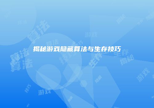 揭秘游戏隐藏算法与生存技巧