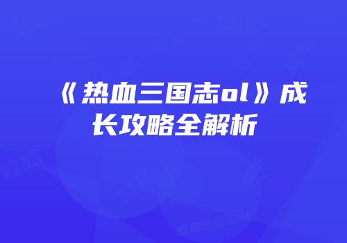 《热血三国志ol》成长攻略全解析