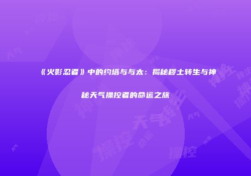 《火影忍者》中的约塔与与太：揭秘秽土转生与神秘天气操控者的命运之旅