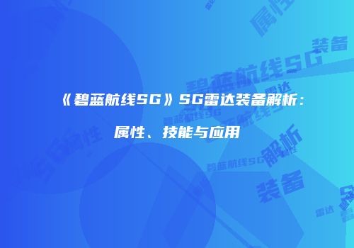 《碧蓝航线SG》SG雷达装备解析：属性、技能与应用