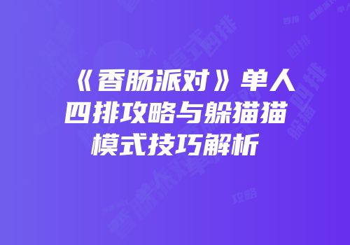 《香肠派对》单人四排攻略与躲猫猫模式技巧解析