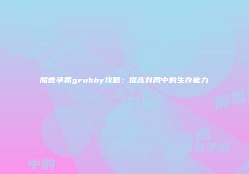 魔兽争霸grubby攻略：提高对局中的生存能力