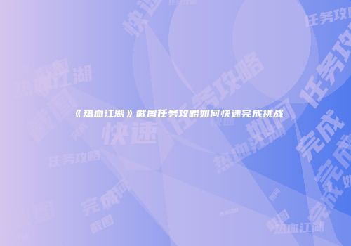 《热血江湖》截图任务攻略如何快速完成挑战