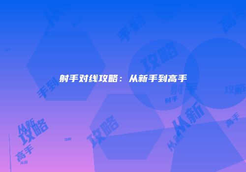 射手对线攻略：从新手到高手
