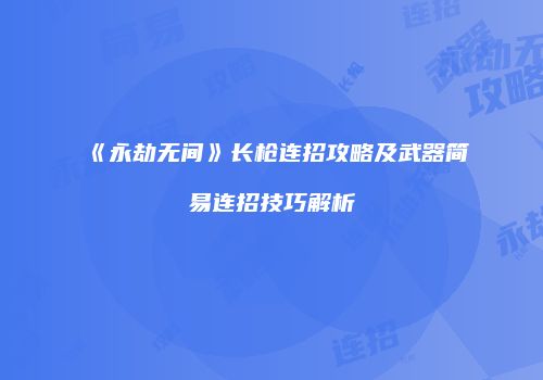 《永劫无间》长枪连招攻略及武器简易连招技巧解析