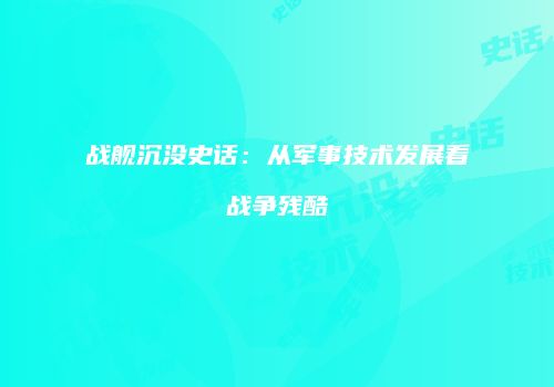 战舰沉没史话：从军事技术发展看战争残酷