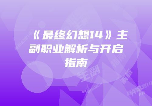 《最终幻想14》主副职业解析与开启指南