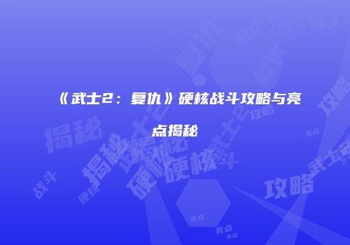 《武士2：复仇》硬核战斗攻略与亮点揭秘