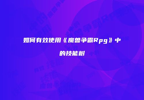如何有效使用《魔兽争霸Rpg》中的技能树