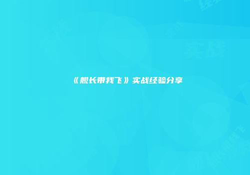 《舰长带我飞》实战经验分享