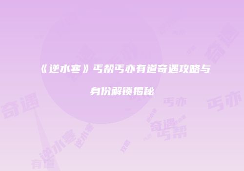 《逆水寒》丐帮丐亦有道奇遇攻略与身份解锁揭秘