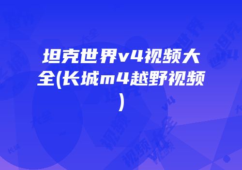 坦克世界v4视频大全(长城m4越野视频)