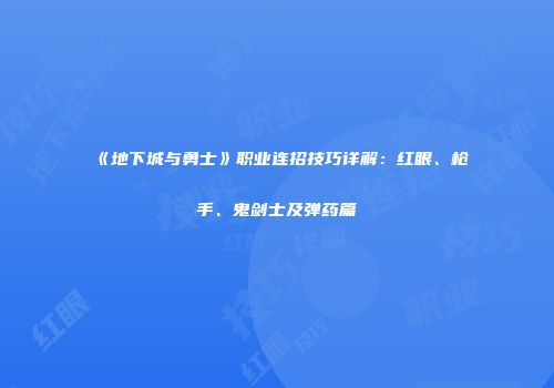 《地下城与勇士》职业连招技巧详解：红眼、枪手、鬼剑士及弹药篇
