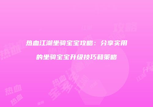 热血江湖坐骑宝宝攻略：分享实用的坐骑宝宝升级技巧和策略