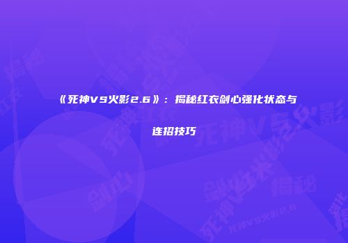 《死神VS火影2.6》：揭秘红衣剑心强化状态与连招技巧