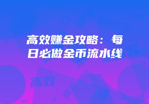 高效赚金攻略：每日必做金币流水线