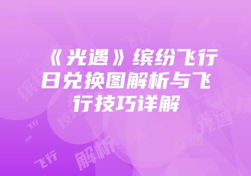 《光遇》缤纷飞行日兑换图解析与飞行技巧详解