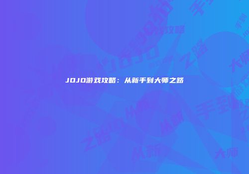 JOJO游戏攻略：从新手到大师之路