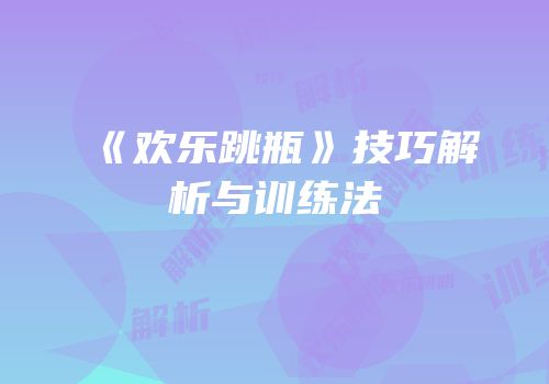 《欢乐跳瓶》技巧解析与训练法